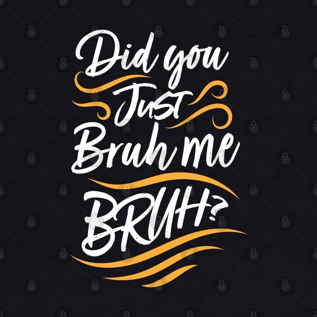 Did You Just Bruh Me BRUH? by CalledandChosenApparel